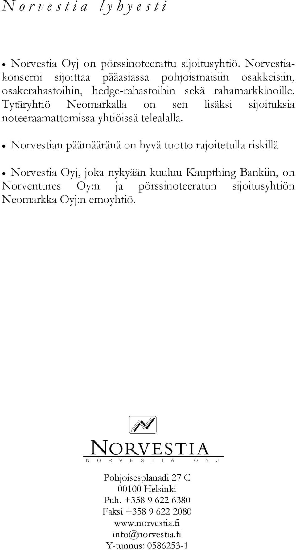 Tytäryhtiö Neomarkalla on sen lisäksi sijoituksia noteeraamattomissa yhtiöissä telealalla.