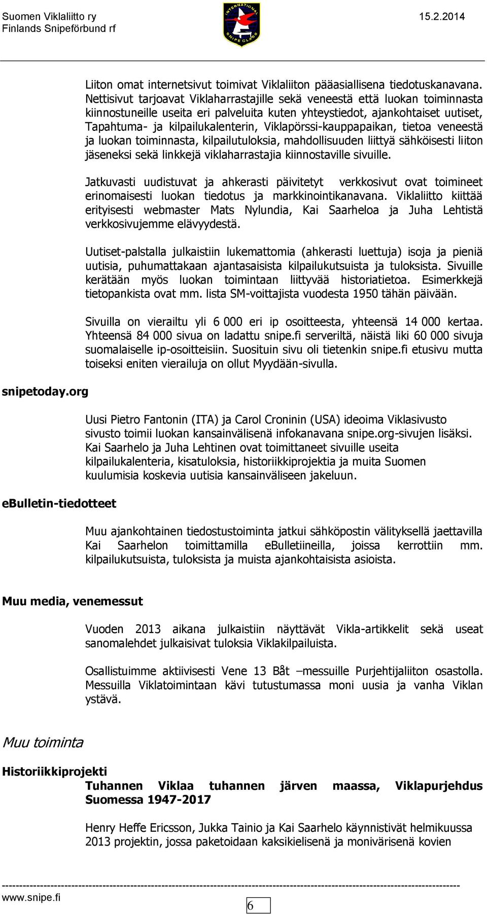 Viklapörssi-kauppapaikan, tietoa veneestä ja luokan toiminnasta, kilpailutuloksia, mahdollisuuden liittyä sähköisesti liiton jäseneksi sekä linkkejä viklaharrastajia kiinnostaville sivuille.