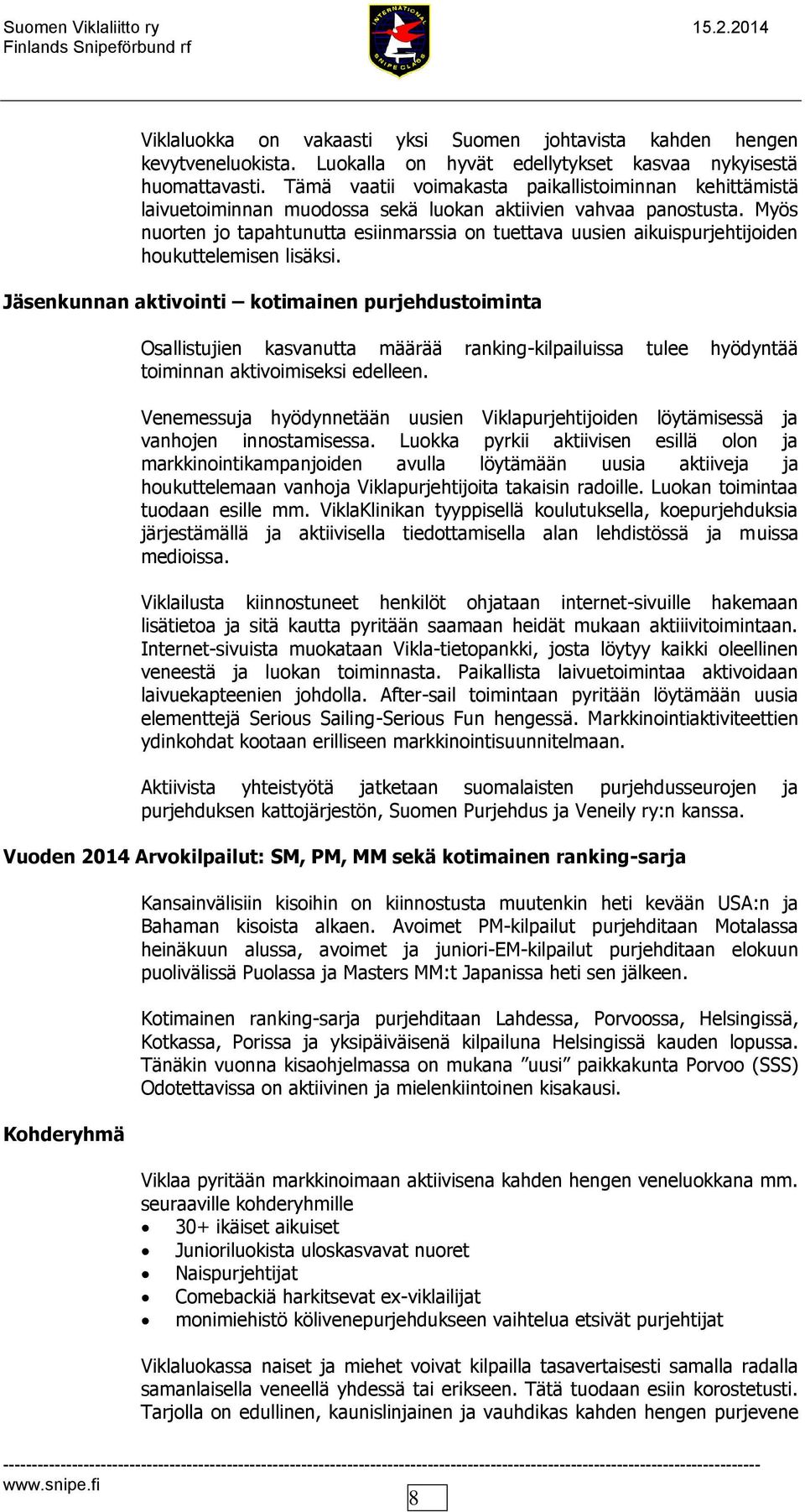 Myös nuorten jo tapahtunutta esiinmarssia on tuettava uusien aikuispurjehtijoiden houkuttelemisen lisäksi.