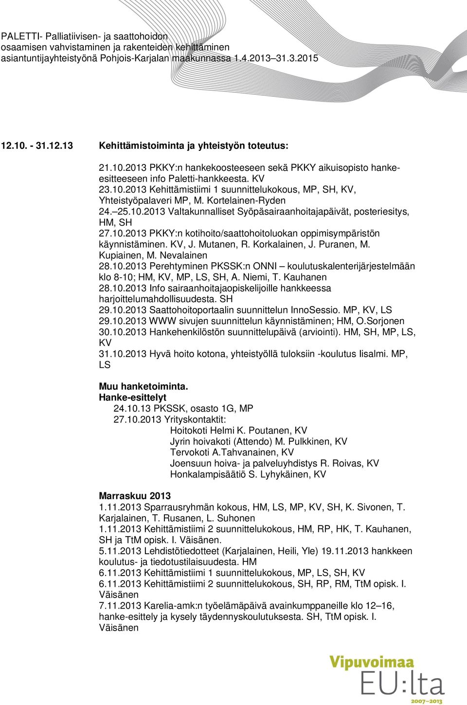 Korkalainen, J. Puranen, M. Kupiainen, M. Nevalainen 28.10.2013 Perehtyminen PKSSK:n ONNI koulutuskalenterijärjestelmään klo 8-10; HM, KV, MP, LS, SH, A. Niemi, T. Kauhanen 28.10.2013 Info sairaanhoitajaopiskelijoille hankkeessa harjoittelumahdollisuudesta.