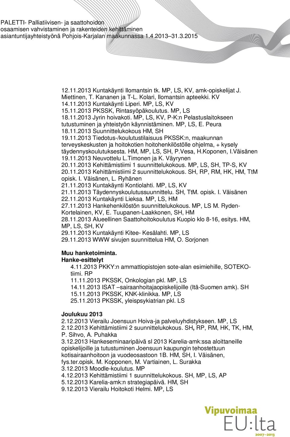 HM, MP, LS, SH, P.Vesa, H.Koponen, I.Väisänen 19.11.2013 Neuvottelu L.Timonen ja K. Väyrynen 20.11.2013 Kehittämistiimi 1 suunnittelukokous. MP, LS, SH, TP-S, KV 20.11.2013 Kehittämistiimi 2 suunnittelukokous.