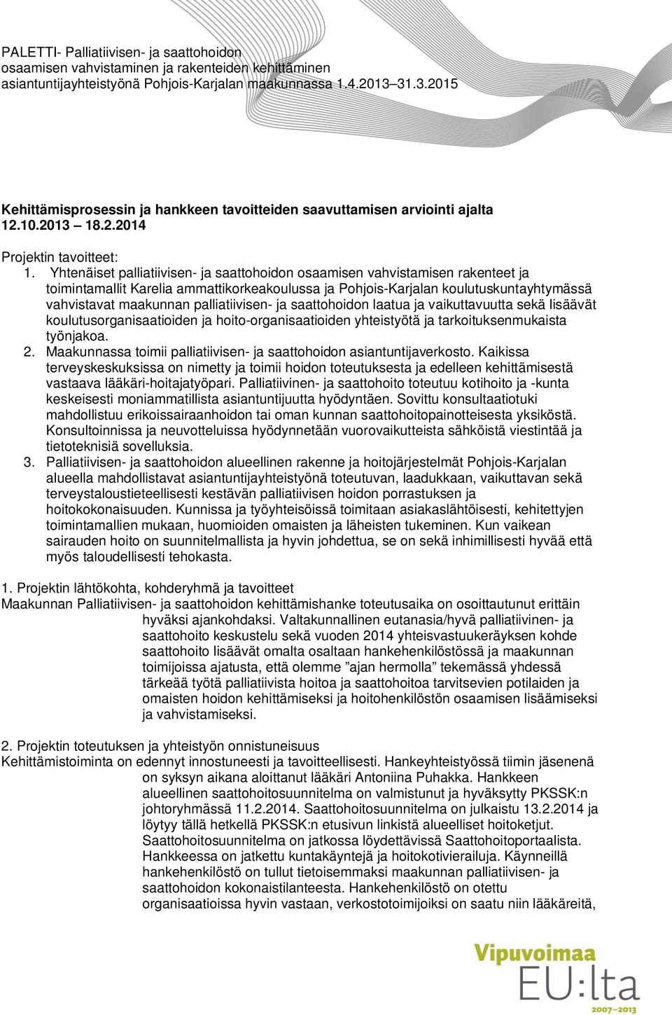 palliatiivisen- ja saattohoidon laatua ja vaikuttavuutta sekä lisäävät koulutusorganisaatioiden ja hoito-organisaatioiden yhteistyötä ja tarkoituksenmukaista työnjakoa. 2.