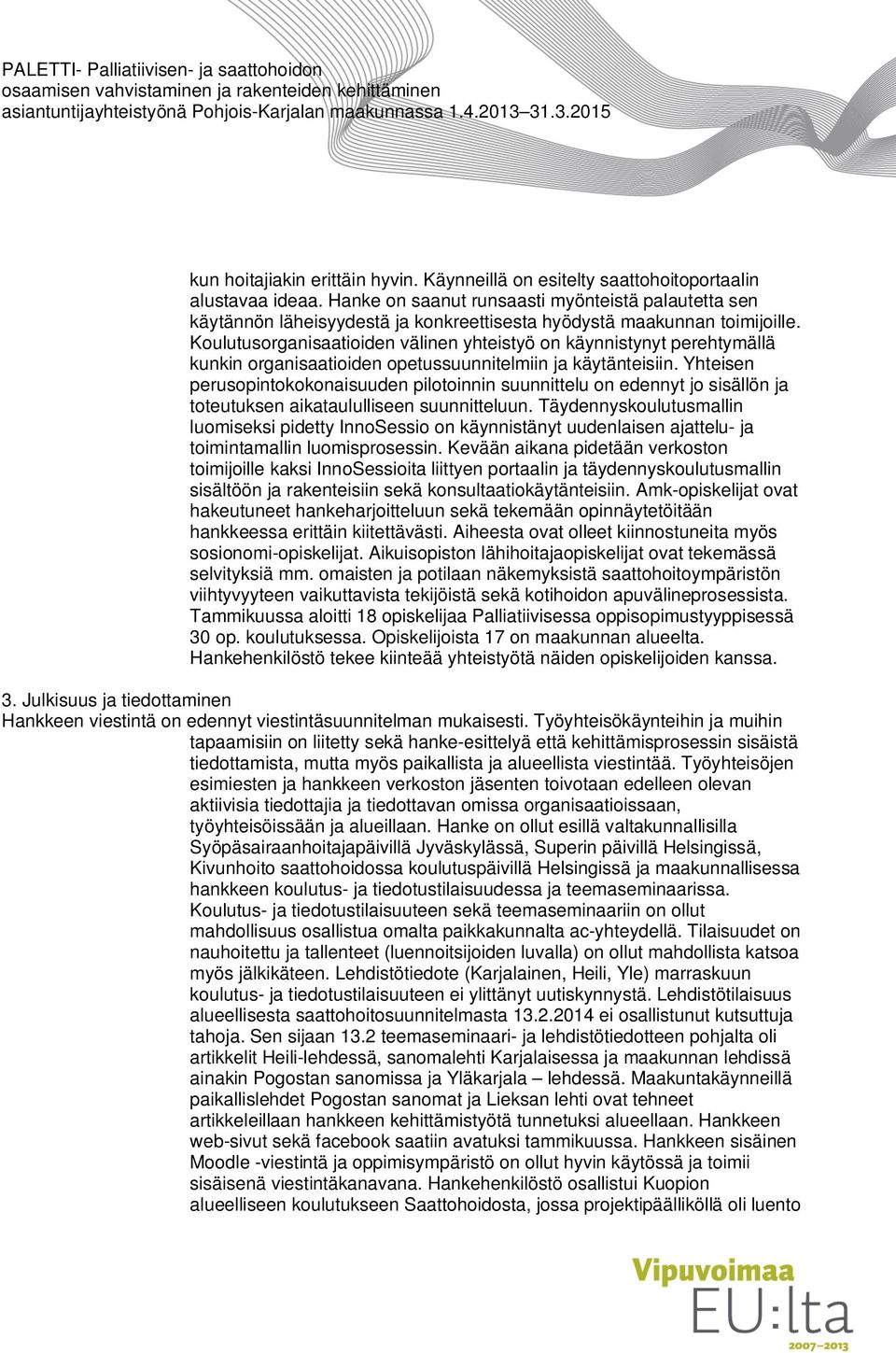 Koulutusorganisaatioiden välinen yhteistyö on käynnistynyt perehtymällä kunkin organisaatioiden opetussuunnitelmiin ja käytänteisiin.