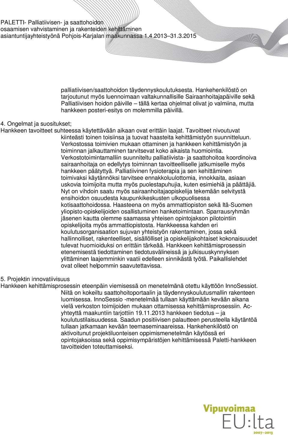 on molemmilla päivillä. 4. Ongelmat ja suositukset; Hankkeen tavoitteet suhteessa käytettävään aikaan ovat erittäin laajat.