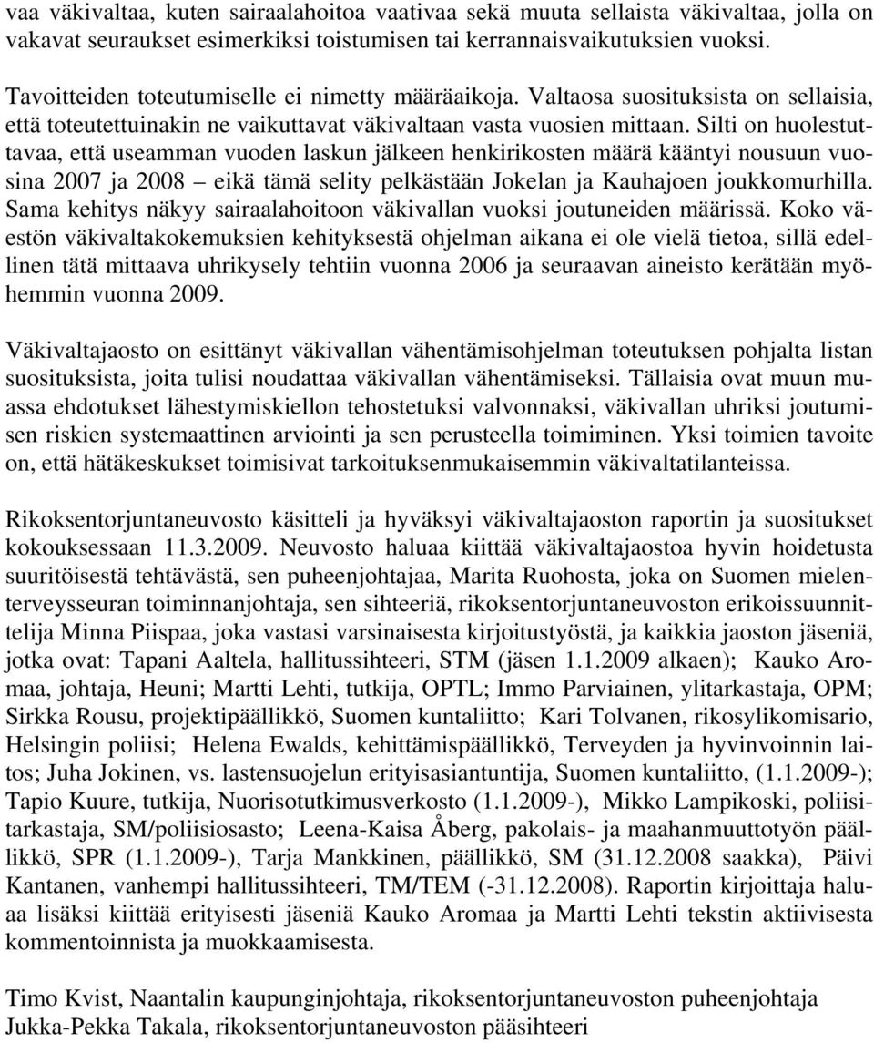 Silti on huolestuttavaa, että useamman vuoden laskun jälkeen henkirikosten määrä kääntyi nousuun vuosina 2007 ja 2008 eikä tämä selity pelkästään Jokelan ja Kauhajoen joukkomurhilla.