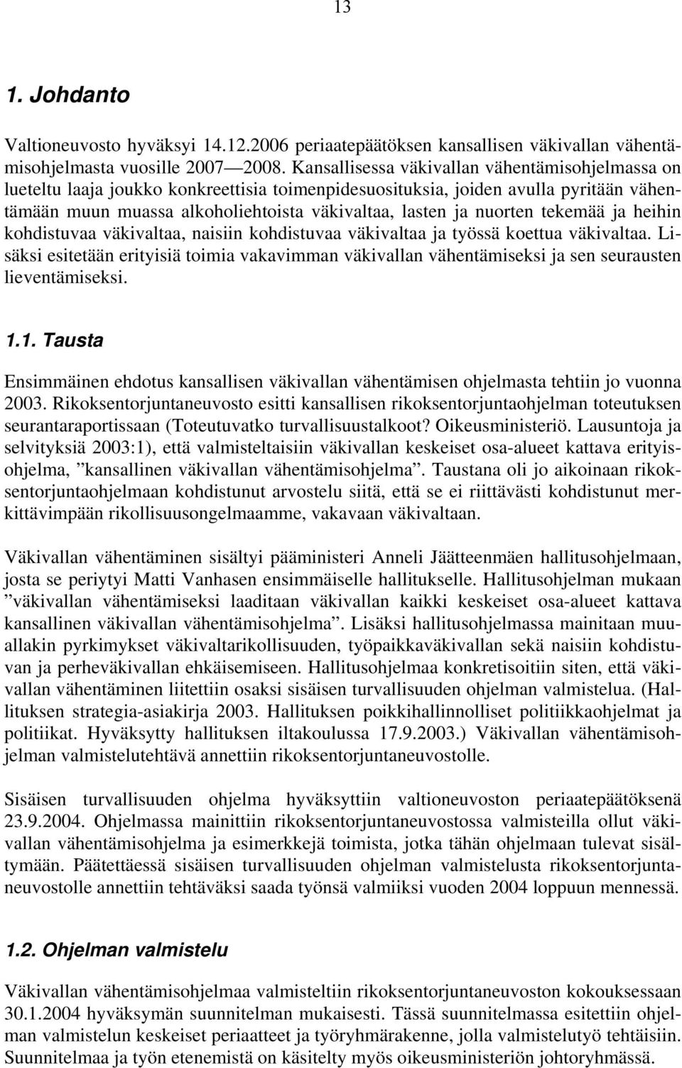 nuorten tekemää ja heihin kohdistuvaa väkivaltaa, naisiin kohdistuvaa väkivaltaa ja työssä koettua väkivaltaa.