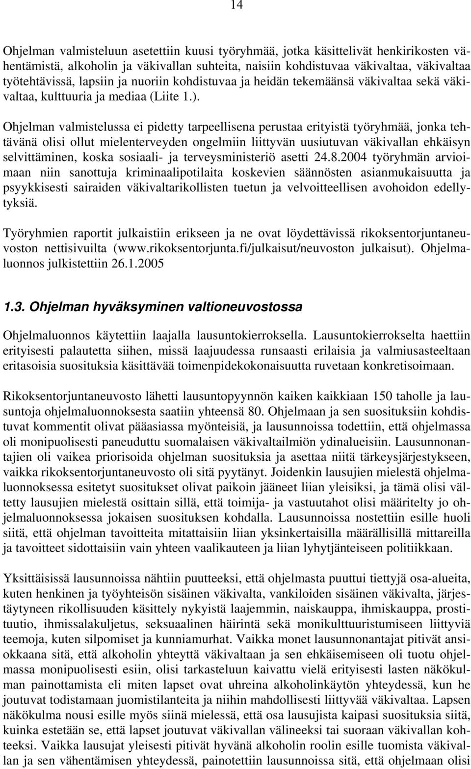 Ohjelman valmistelussa ei pidetty tarpeellisena perustaa erityistä työryhmää, jonka tehtävänä olisi ollut mielenterveyden ongelmiin liittyvän uusiutuvan väkivallan ehkäisyn selvittäminen, koska