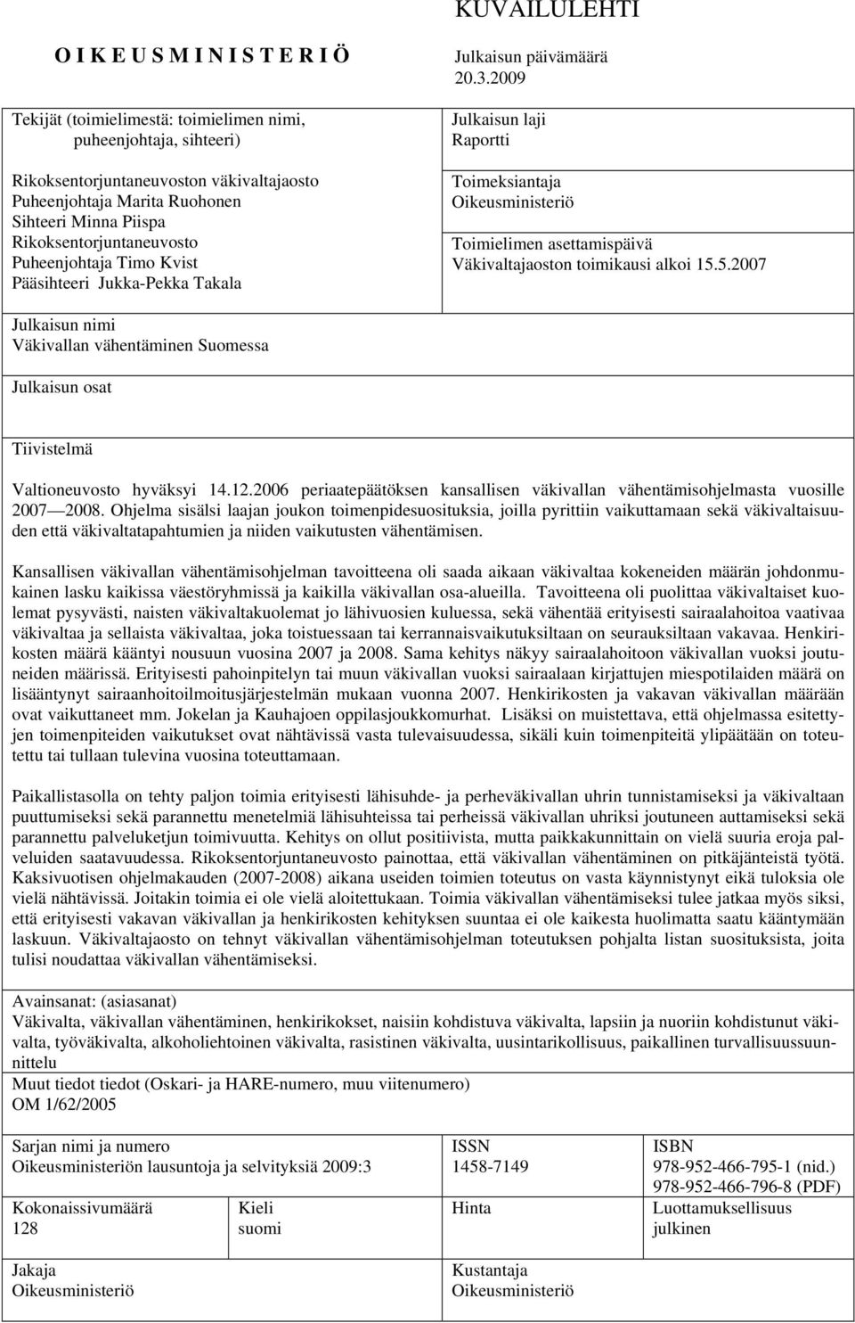 2009 Julkaisun laji Raportti Toimeksiantaja Oikeusministeriö Toimielimen asettamispäivä Väkivaltajaoston toimikausi alkoi 15.