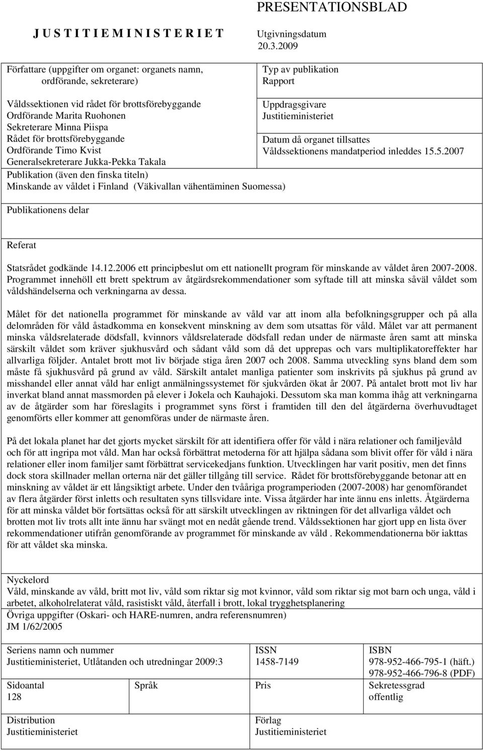 Generalsekreterare Jukka-Pekka Takala Publikation (även den finska titeln) Minskande av våldet i Finland (Väkivallan vähentäminen Suomessa) Publikationens delar Uppdragsgivare Justitieministeriet