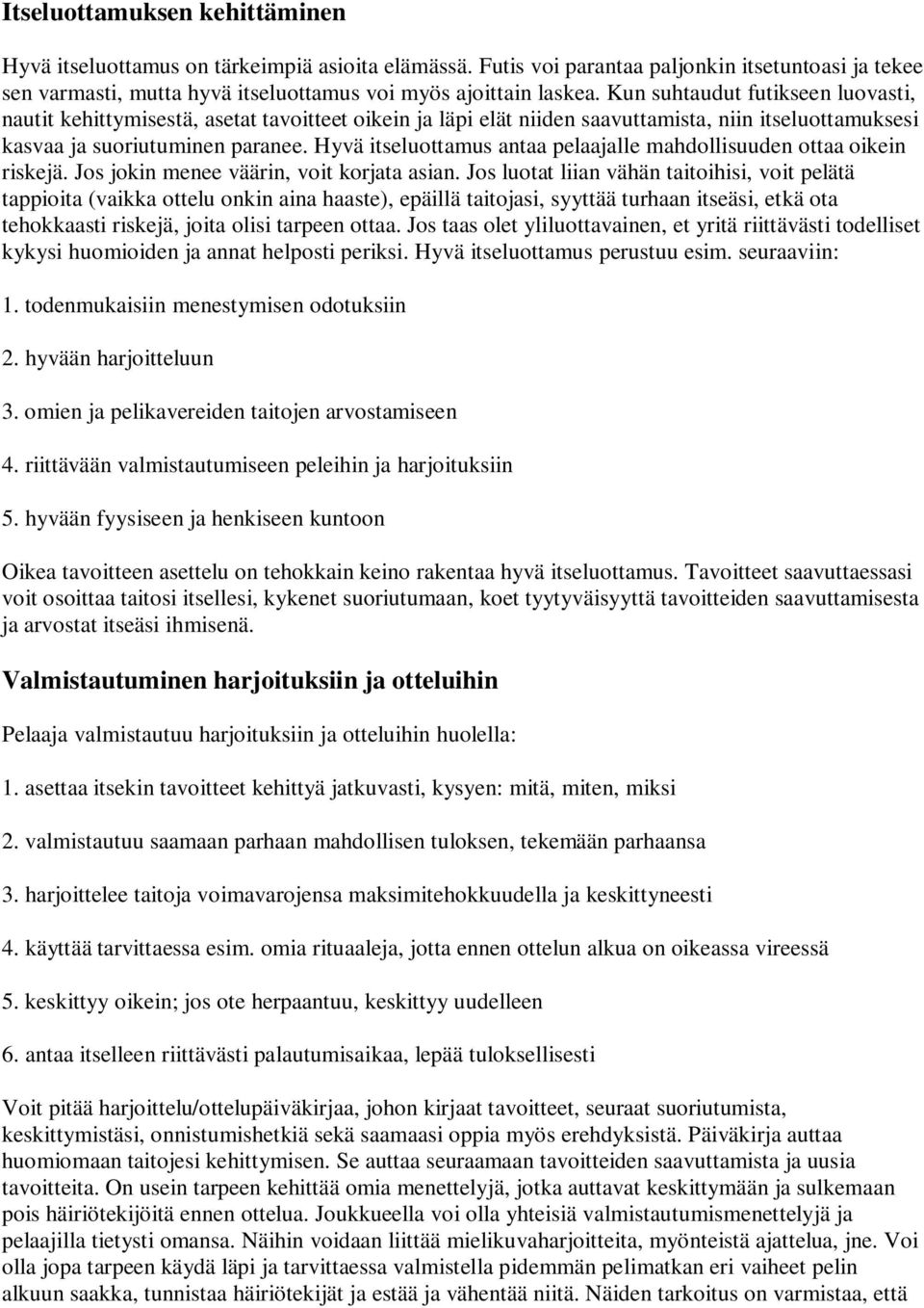 Hyvä itseluottamus antaa pelaajalle mahdollisuuden ottaa oikein riskejä. Jos jokin menee väärin, voit korjata asian.