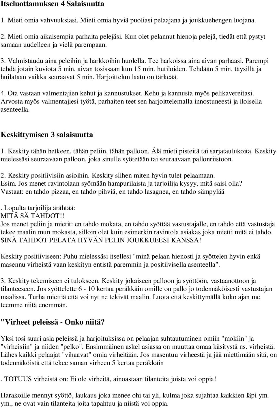 Parempi tehdä jotain kuviota 5 min. aivan tosissaan kun 15 min. hutiloiden. Tehdään 5 min. täysillä ja huilataan vaikka seuraavat 5 min. Harjoittelun laatu on tärkeää. 4.