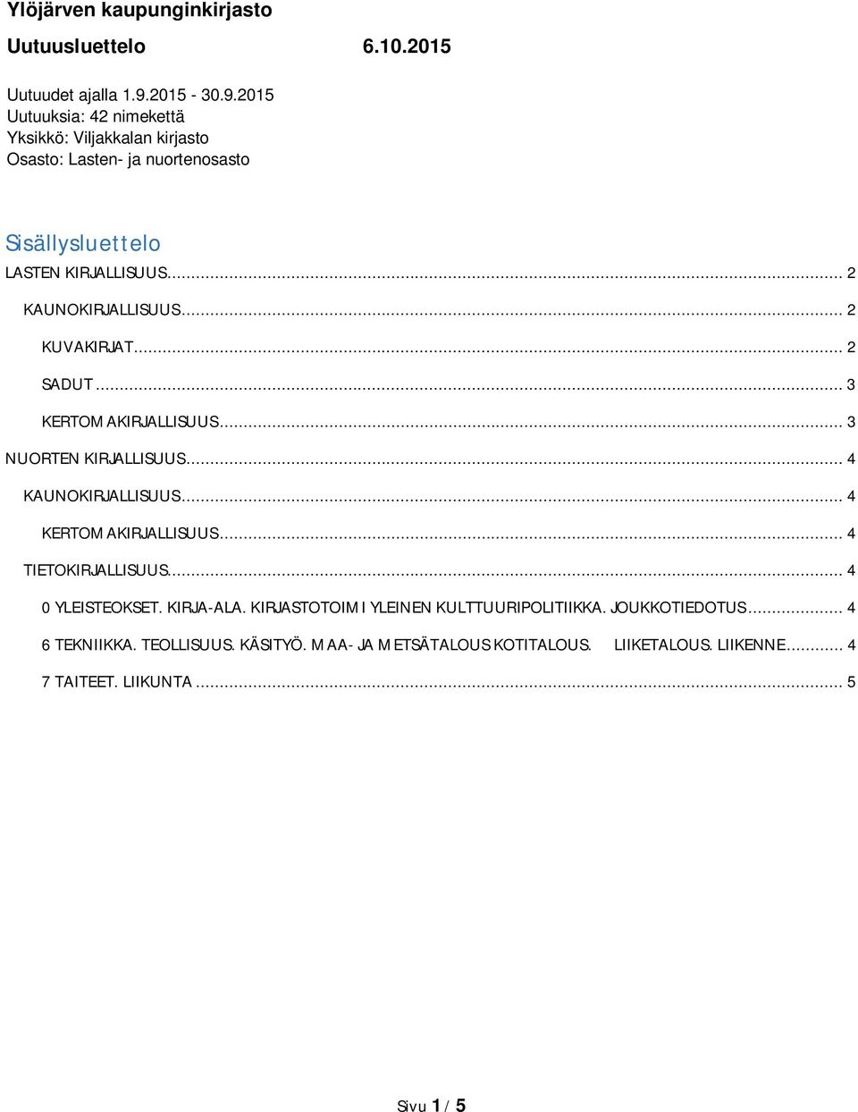 .. 2 KAUNOKIRJALLISUUS... 2 KUVAKIRJAT... 2 SADUT... 3 KERTOMAKIRJALLISUUS... 3 NUORTEN KIRJALLISUUS... 4 KAUNOKIRJALLISUUS... 4 KERTOMAKIRJALLISUUS.
