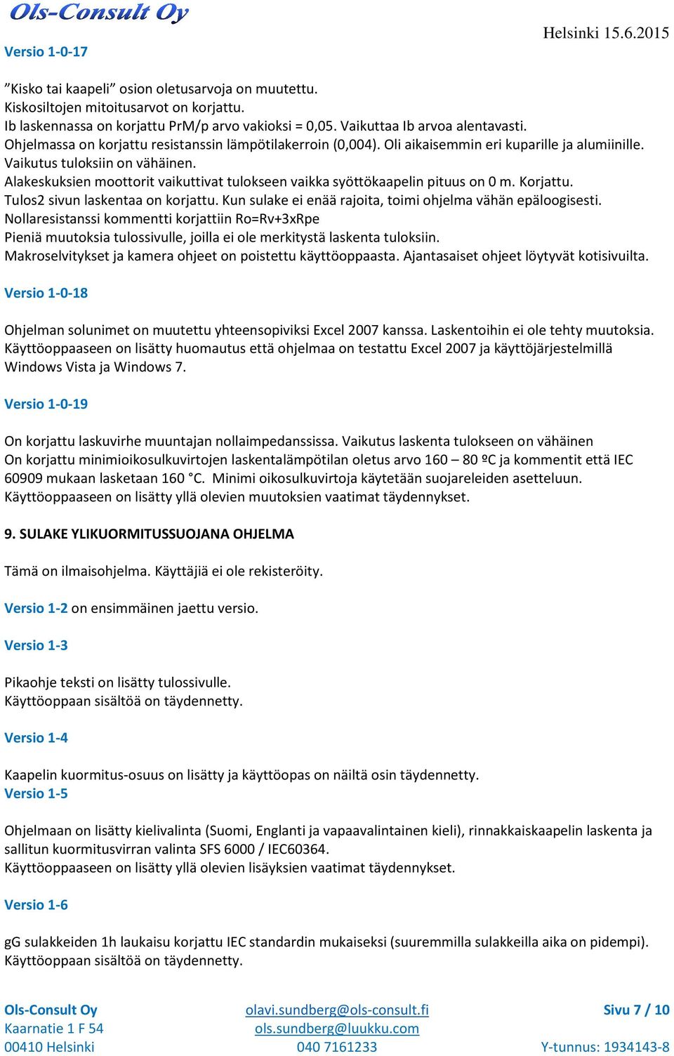 Alakeskuksien moottorit vaikuttivat tulokseen vaikka syöttökaapelin pituus on 0 m. Korjattu. Tulos2 sivun laskentaa on korjattu. Kun sulake ei enää rajoita, toimi ohjelma vähän epäloogisesti.