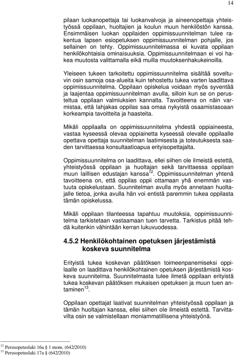 Oppimissuunnitelmassa ei kuvata oppilaan henkilökohtaisia ominaisuuksia. Oppimissuunnitelmaan ei voi hakea muutosta valittamalla eikä muilla muutoksenhakukeinoilla.