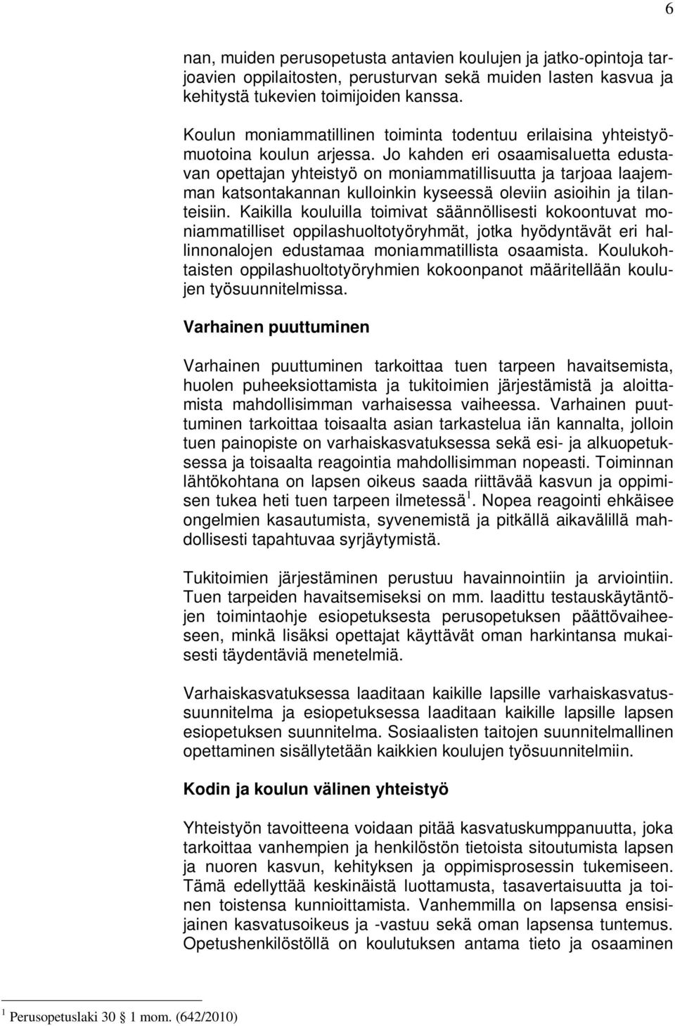 Jo kahden eri osaamisaluetta edustavan opettajan yhteistyö on moniammatillisuutta ja tarjoaa laajemman katsontakannan kulloinkin kyseessä oleviin asioihin ja tilanteisiin.