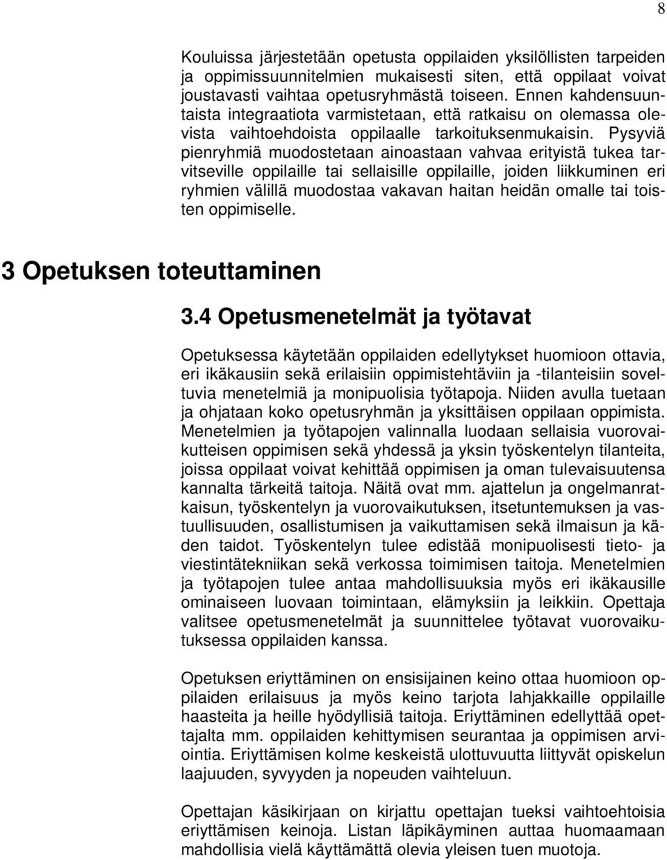 Pysyviä pienryhmiä muodostetaan ainoastaan vahvaa erityistä tukea tarvitseville oppilaille tai sellaisille oppilaille, joiden liikkuminen eri ryhmien välillä muodostaa vakavan haitan heidän omalle