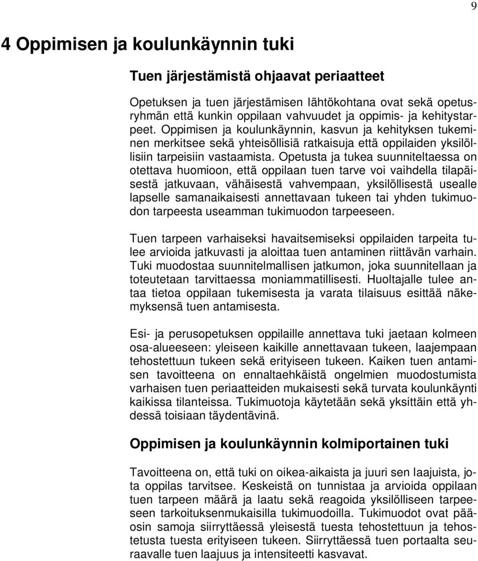 Opetusta ja tukea suunniteltaessa on otettava huomioon, että oppilaan tuen tarve voi vaihdella tilapäisestä jatkuvaan, vähäisestä vahvempaan, yksilöllisestä usealle lapselle samanaikaisesti