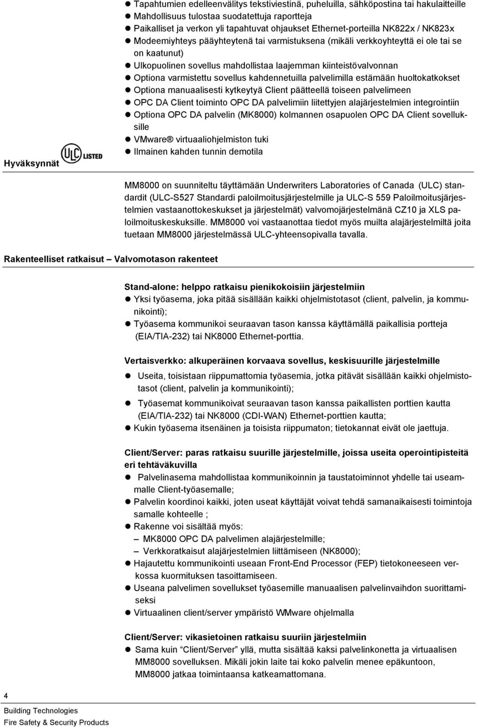 Optiona varmistettu sovellus kahdennetuilla palvelimilla estämään huoltokatkokset Optiona manuaalisesti kytkeytyä Client päätteellä toiseen palvelimeen OPC DA Client toiminto OPC DA palvelimiin