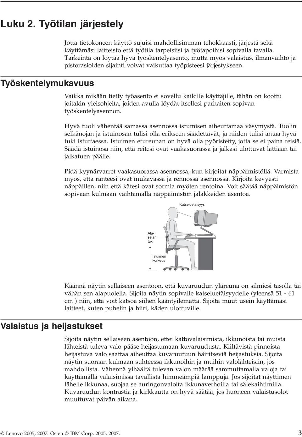 Tärkeintä on löytää hyvä työskentelyasento, mutta myös valaistus, ilmanvaihto ja pistorasioiden sijainti voivat vaikuttaa työpisteesi järjestykseen.