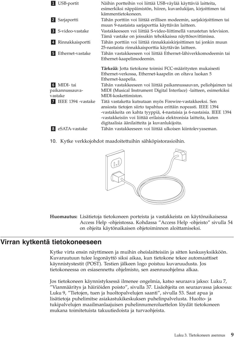 3 S-video-vastake Vastakkeeseen voi liittää S-video-liittimellä varustetun television. Tämä vastake on joissakin tehokkaissa näyttösovittimissa.