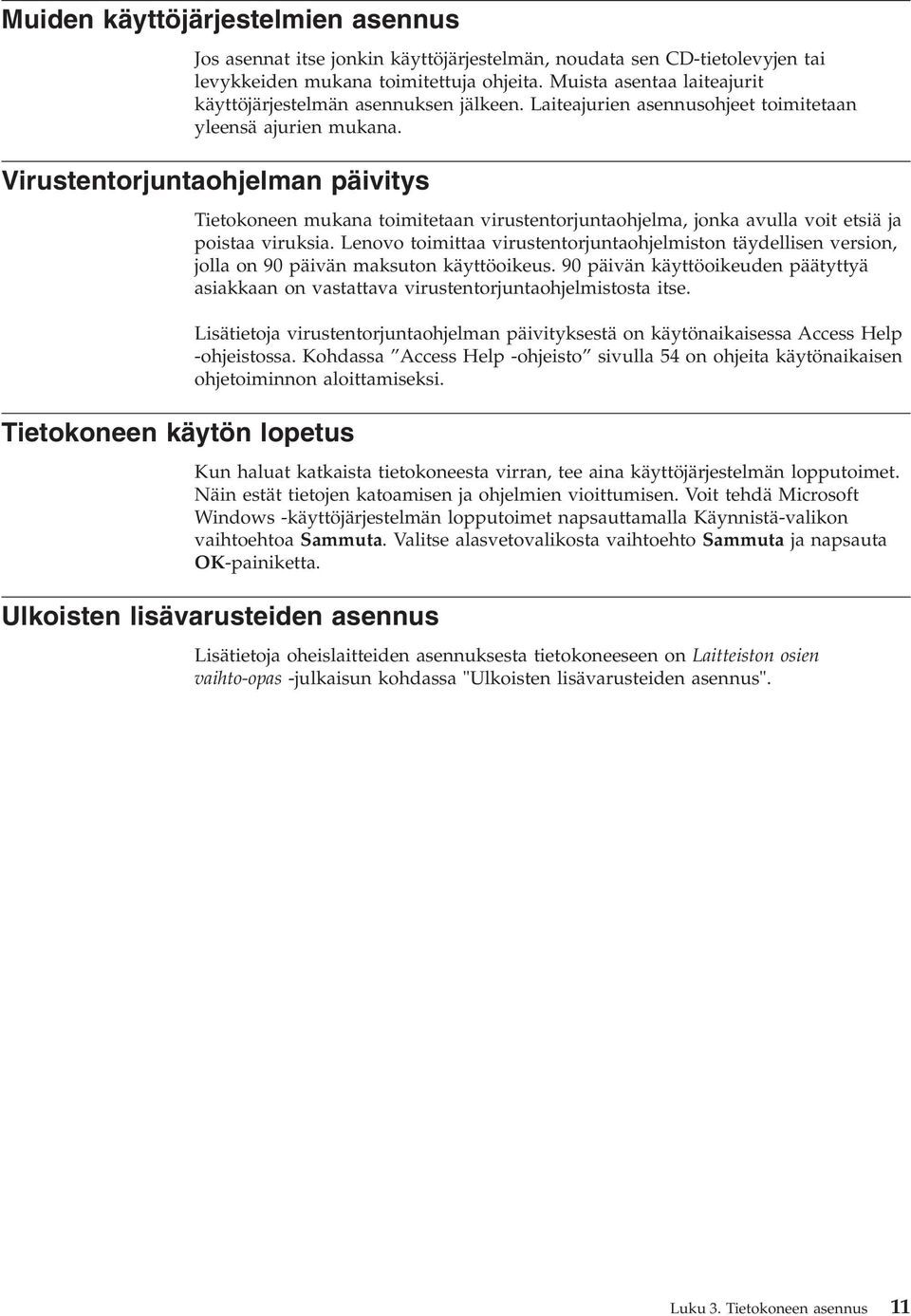 päivitys Tietokoneen mukana toimitetaan virustentorjuntaohjelma, jonka avulla voit etsiä ja poistaa viruksia.