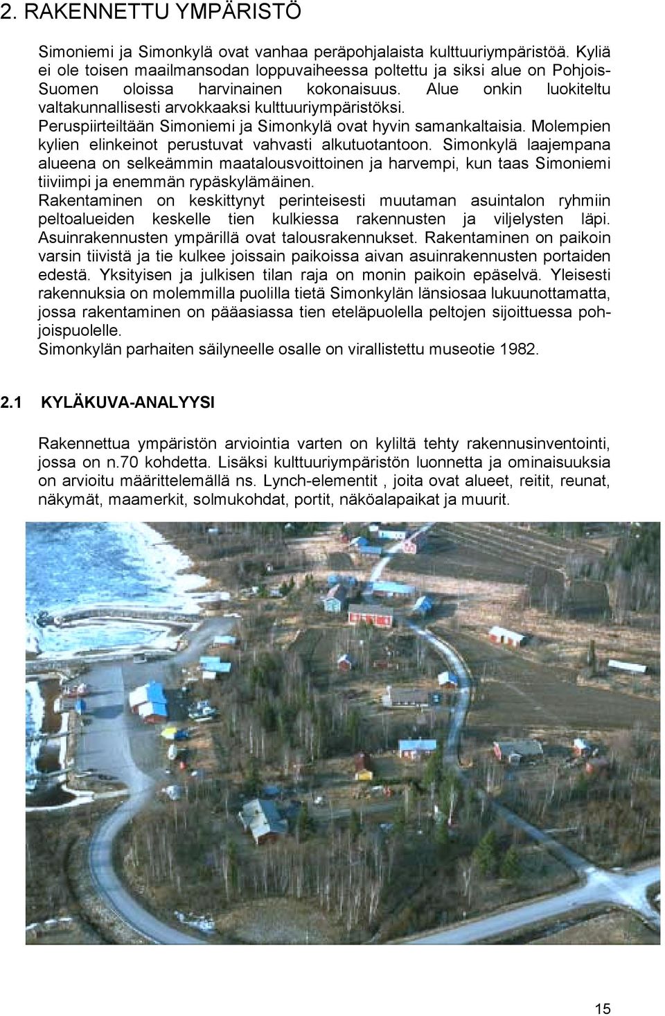 Peruspiirteiltään Simoniemi ja Simonkylä ovat hyvin samankaltaisia. Molempien kylien elinkeinot perustuvat vahvasti alkutuotantoon.
