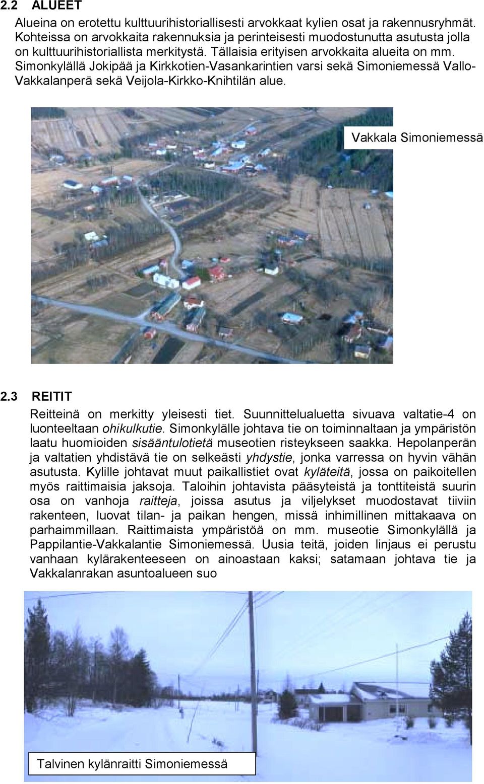 Simonkylällä Jokipää ja Kirkkotien-Vasankarintien varsi sekä Simoniemessä Vallo- Vakkalanperä sekä Veijola-Kirkko-Knihtilän alue. Vakkala Simoniemessä 2.3 REITIT Reitteinä on merkitty yleisesti tiet.