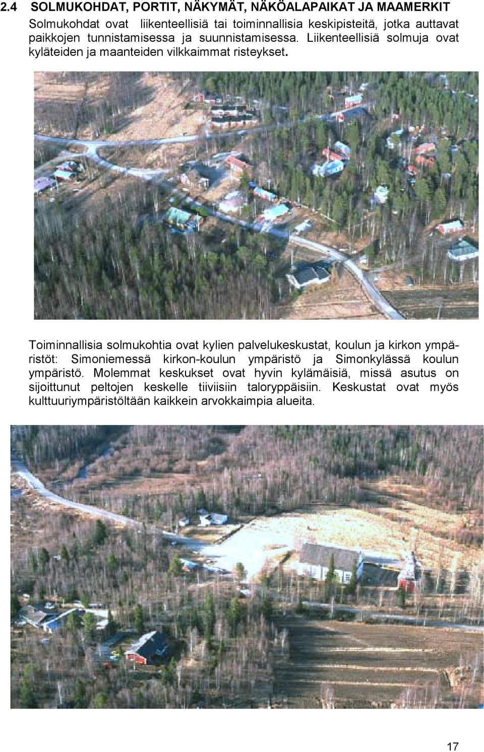 Toiminnallisia solmukohtia ovat kylien palvelukeskustat, koulun ja kirkon ympäristöt: Simoniemessä kirkon-koulun ympäristö ja Simonkylässä koulun