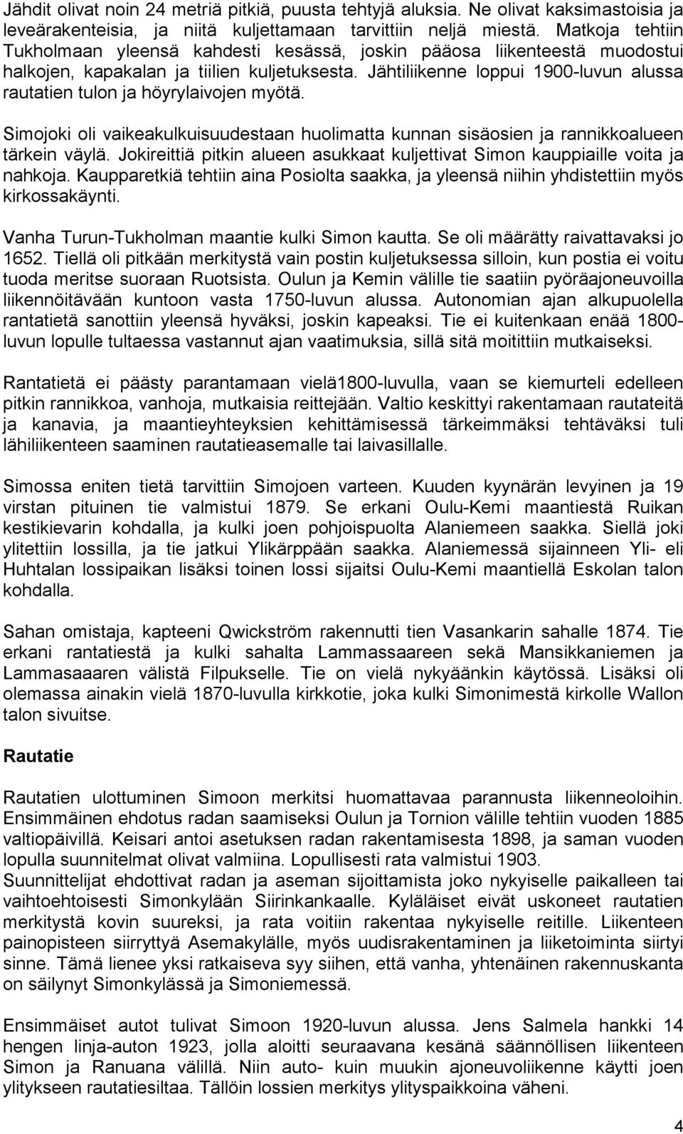 Jähtiliikenne loppui 1900-luvun alussa rautatien tulon ja höyrylaivojen myötä. Simojoki oli vaikeakulkuisuudestaan huolimatta kunnan sisäosien ja rannikkoalueen tärkein väylä.