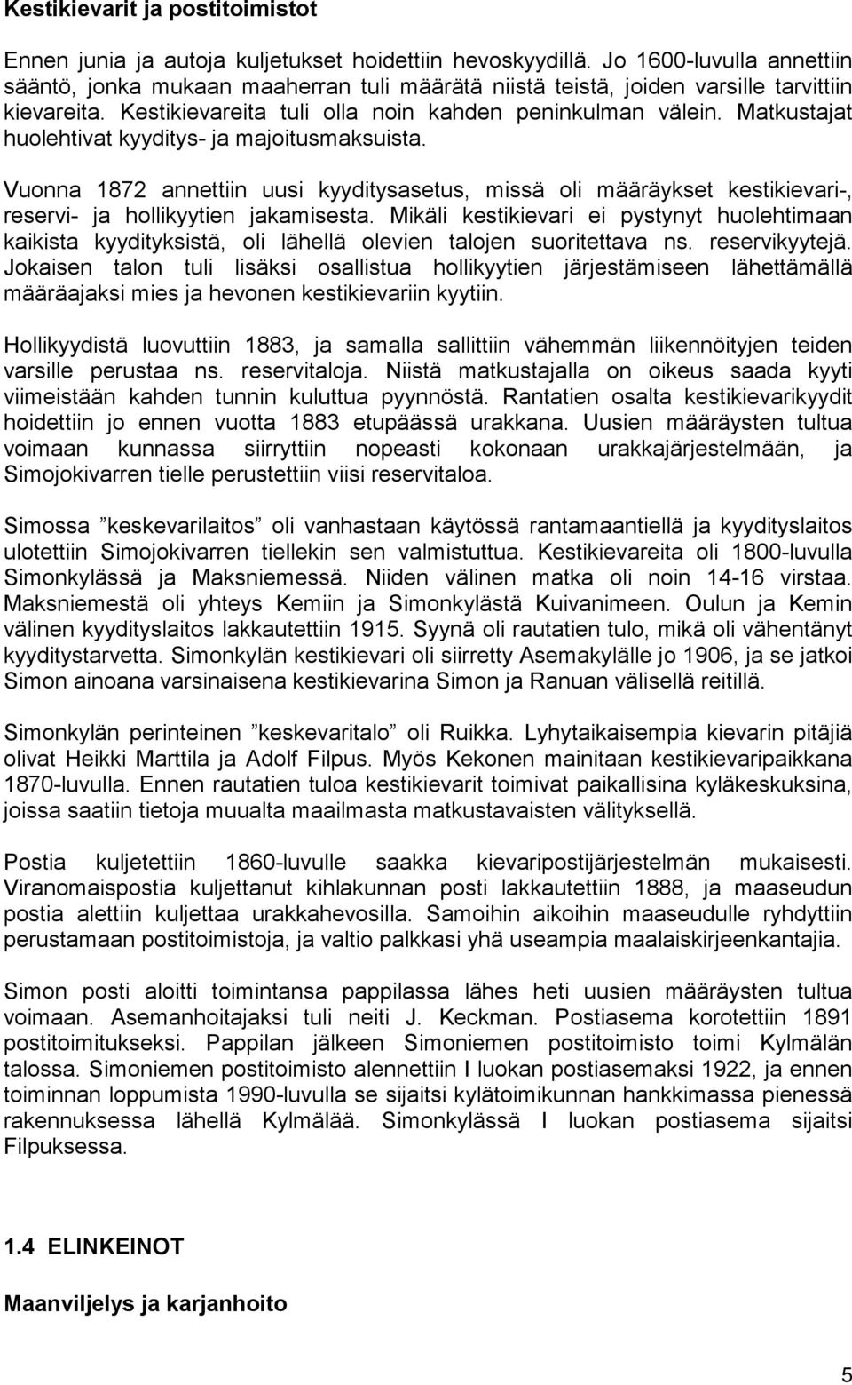 Matkustajat huolehtivat kyyditys- ja majoitusmaksuista. Vuonna 1872 annettiin uusi kyyditysasetus, missä oli määräykset kestikievari-, reservi- ja hollikyytien jakamisesta.