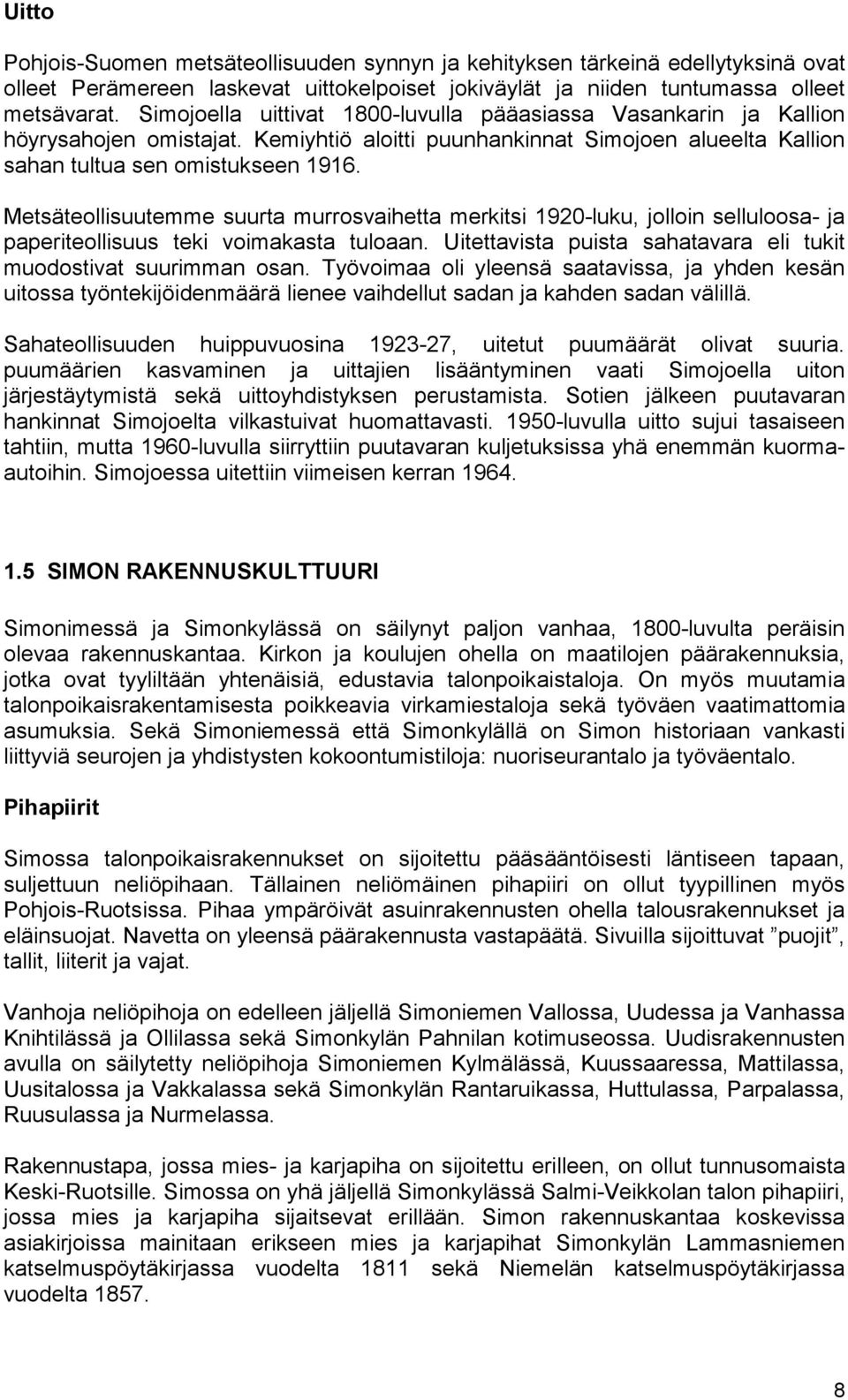 Metsäteollisuutemme suurta murrosvaihetta merkitsi 1920-luku, jolloin selluloosa- ja paperiteollisuus teki voimakasta tuloaan. Uitettavista puista sahatavara eli tukit muodostivat suurimman osan.