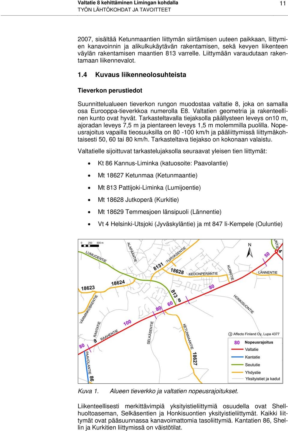 4 Kuvaus liikenneolosuhteista Tieverkon perustiedot Suunnittelualueen tieverkon rungon muodostaa valtatie 8, joka on samalla osa Eurooppa-tieverkkoa numerolla E8.