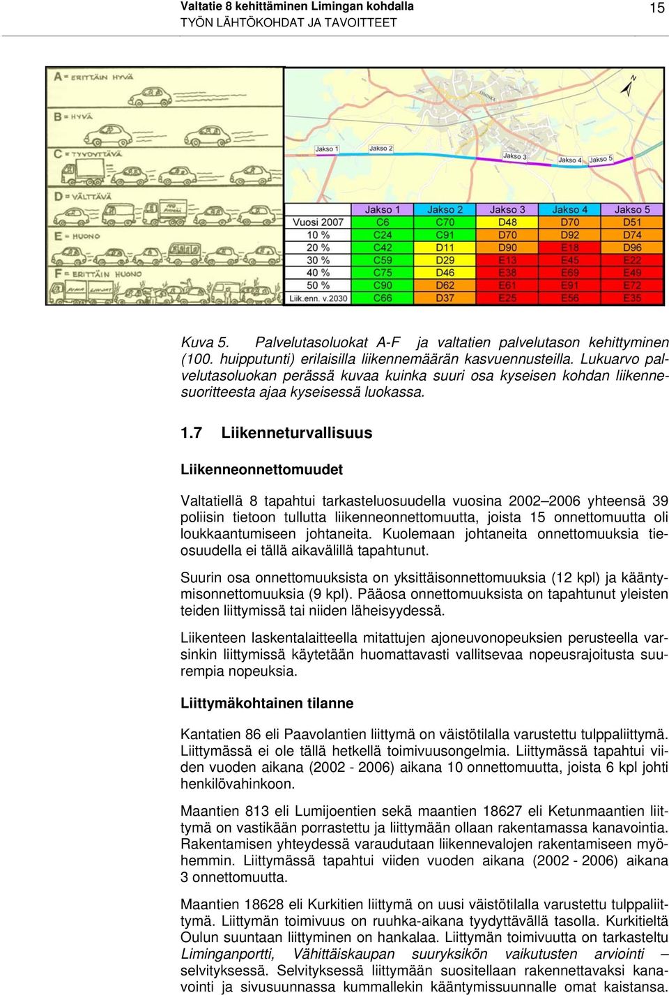 7 Liikenneturvallisuus Liikenneonnettomuudet Valtatiellä 8 tapahtui tarkasteluosuudella vuosina 2002 2006 yhteensä 39 poliisin tietoon tullutta liikenneonnettomuutta, joista 15 onnettomuutta oli