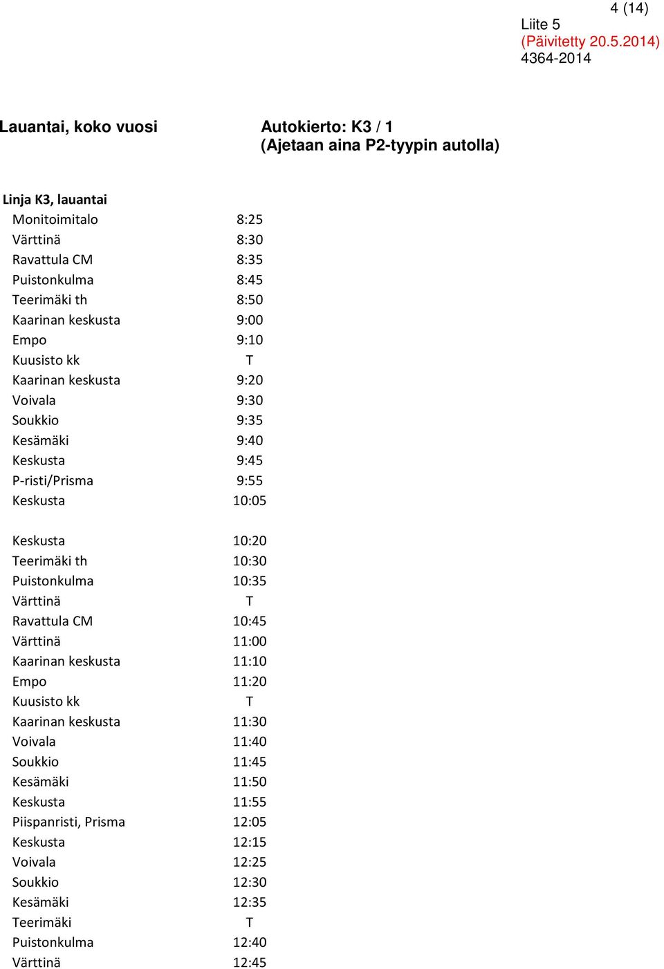 Teerimäki th 10:30 Puistonkulma 10:35 Värttinä T Ravattula CM 10:45 Värttinä 11:00 Kaarinan keskusta 11:10 Empo 11:20 Kuusisto kk T Kaarinan keskusta 11:30 Voivala