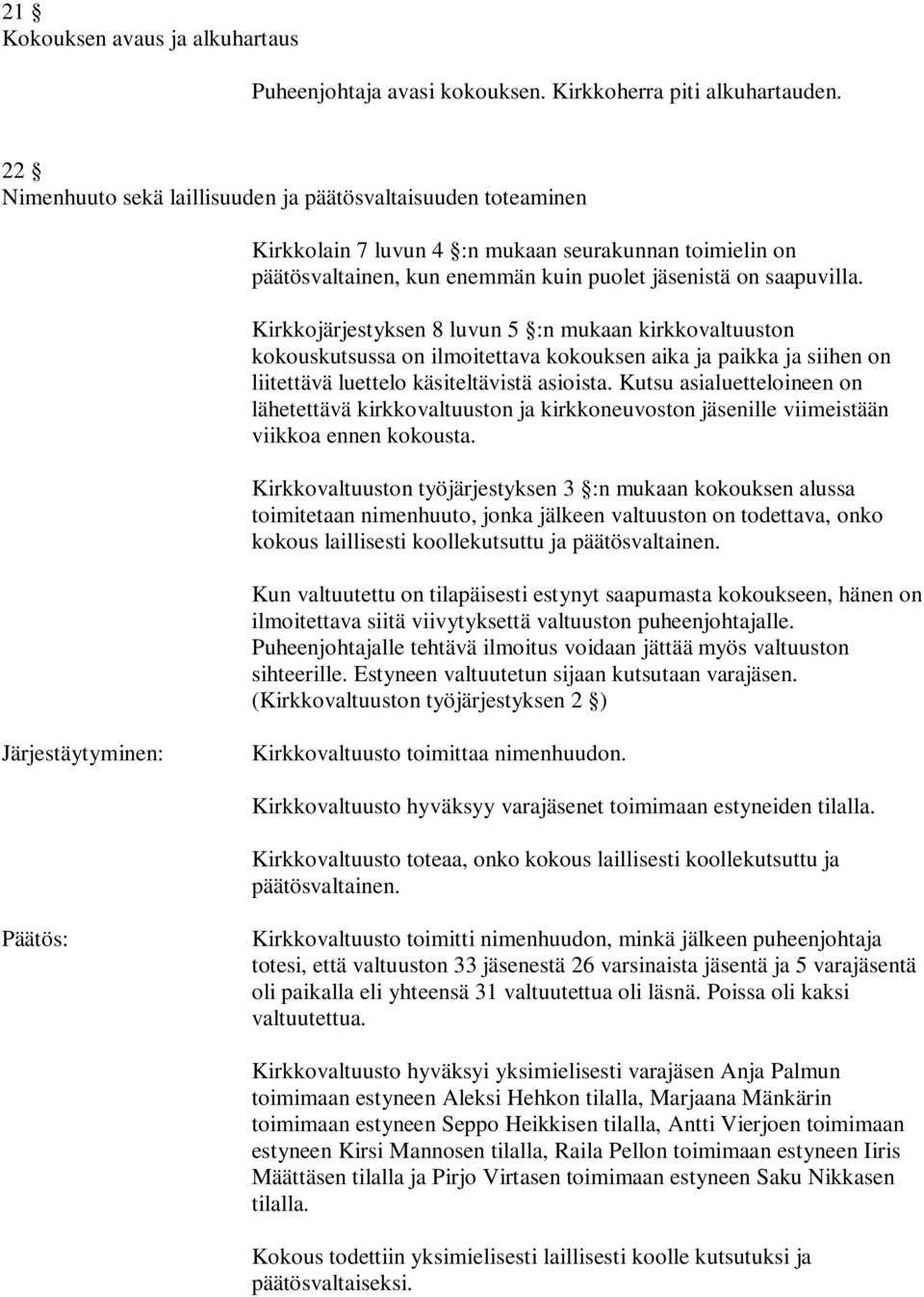 Kirkkojärjestyksen 8 luvun 5 :n mukaan kirkkovaltuuston kokouskutsussa on ilmoitettava kokouksen aika ja paikka ja siihen on liitettävä luettelo käsiteltävistä asioista.