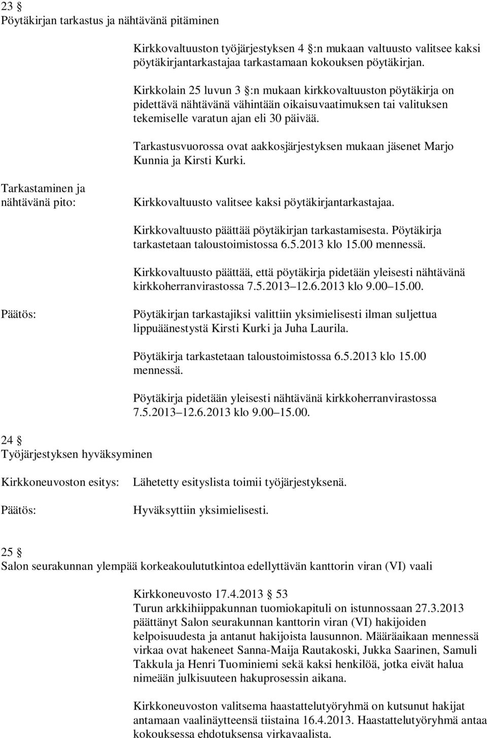 Tarkastusvuorossa ovat aakkosjärjestyksen mukaan jäsenet Marjo Kunnia ja Kirsti Kurki. Tarkastaminen ja nähtävänä pito: Kirkkovaltuusto valitsee kaksi pöytäkirjantarkastajaa.