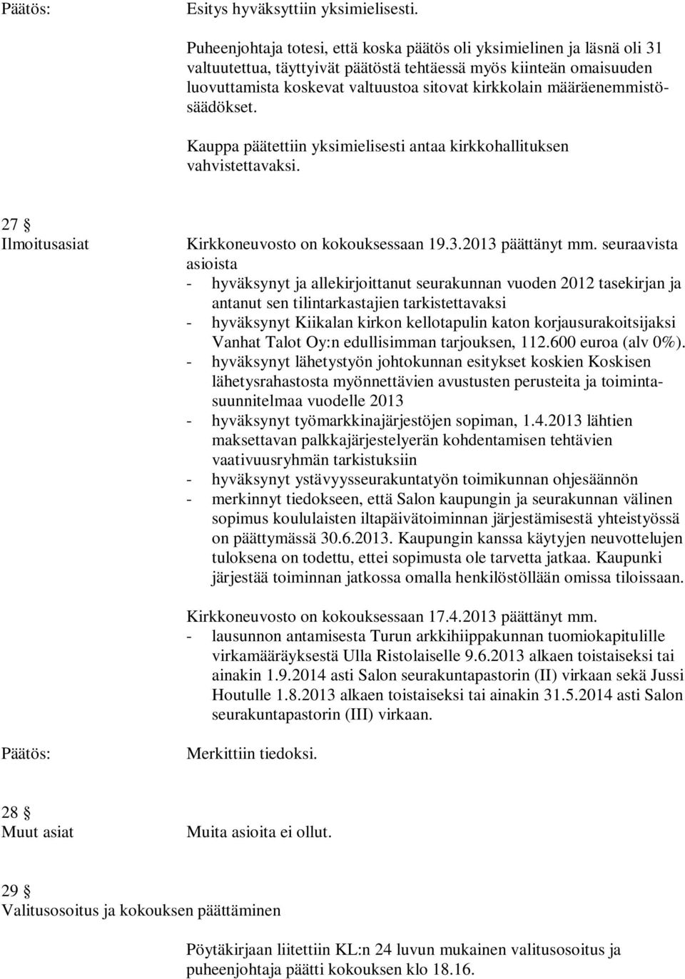 määräenemmistösäädökset. Kauppa päätettiin yksimielisesti antaa kirkkohallituksen vahvistettavaksi. 27 Ilmoitusasiat Kirkkoneuvosto on kokouksessaan 19.3.2013 päättänyt mm.