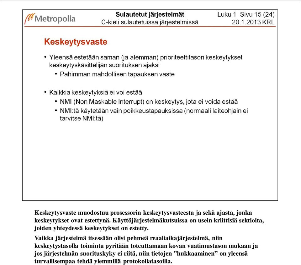 Vaikka järjestelmä itsessään olisi pehmeä reaaliaikajärjestelmä, niin keskeytystasolla toiminta pyritään toteuttamaan