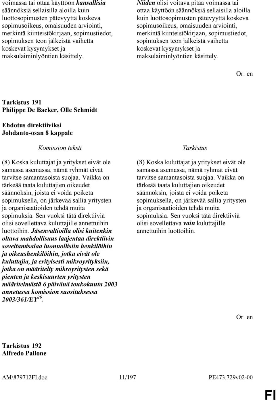 Niiden olisi voitava pitää voimassa tai ottaa käyttöön säännöksiä sellaisilla aloilla kuin luottosopimusten pätevyyttä koskeva sopimusoikeus, omaisuuden arviointi, merkintä kiinteistökirjaan,