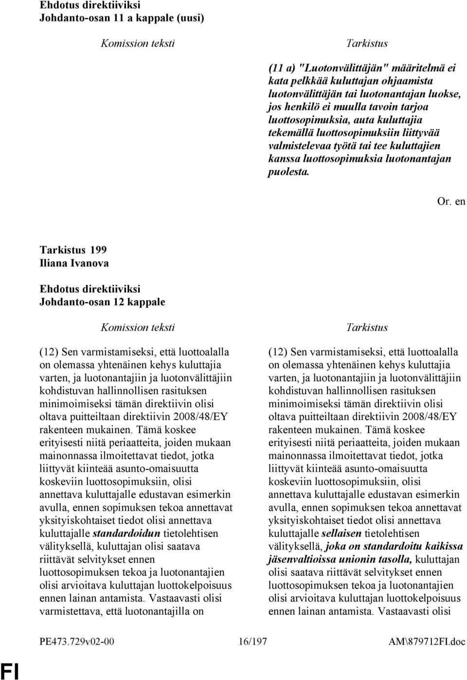 199 Iliana Ivanova Johdanto-osan 12 kappale (12) Sen varmistamiseksi, että luottoalalla on olemassa yhtenäinen kehys kuluttajia varten, ja luotonantajiin ja luotonvälittäjiin kohdistuvan