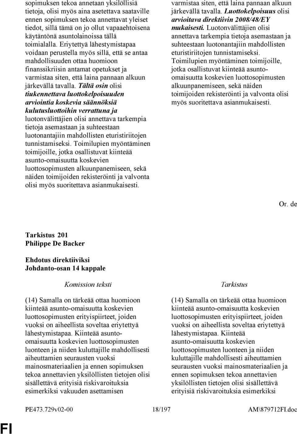 Eriytettyä lähestymistapaa voidaan perustella myös sillä, että se antaa mahdollisuuden ottaa huomioon finanssikriisin antamat opetukset ja varmistaa siten, että laina pannaan alkuun järkevällä