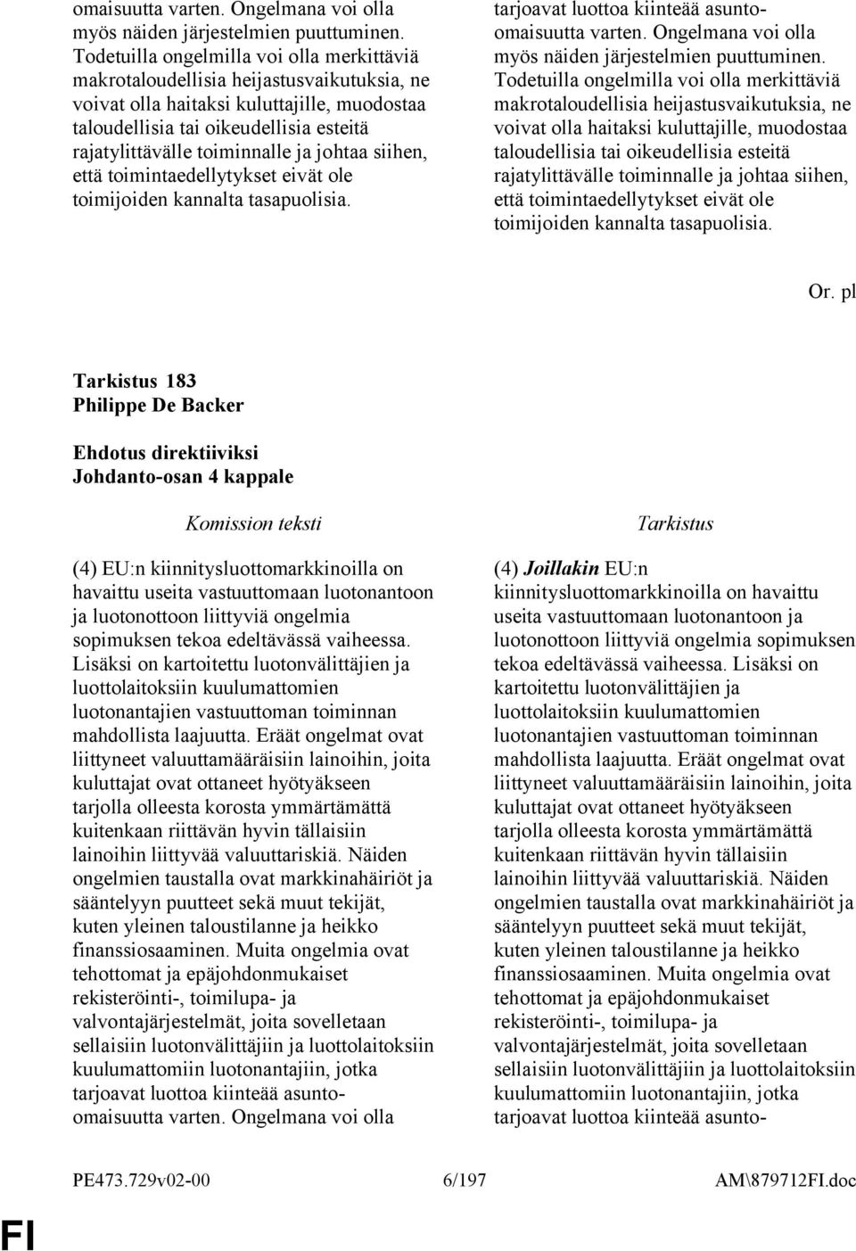 toiminnalle ja johtaa siihen, että toimintaedellytykset eivät ole toimijoiden kannalta tasapuolisia.