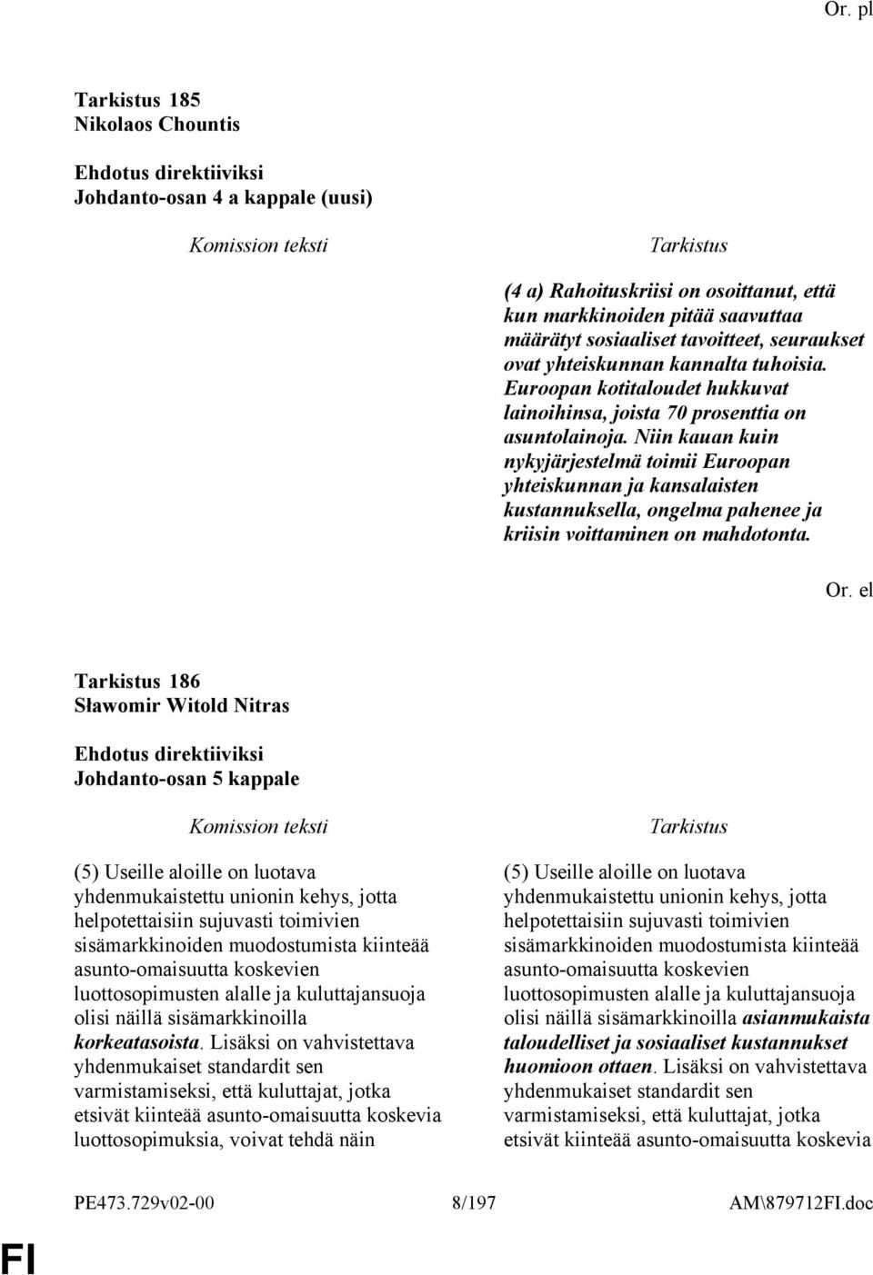 Niin kauan kuin nykyjärjestelmä toimii Euroopan yhteiskunnan ja kansalaisten kustannuksella, ongelma pahenee ja kriisin voittaminen on mahdotonta. Or.