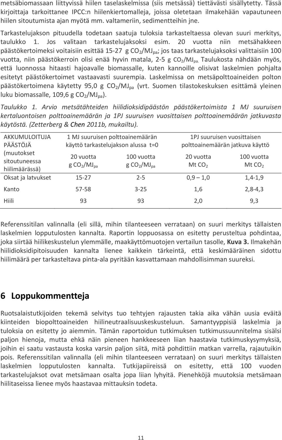 Tarkastelujakson pituudella todetaan saatuja tuloksia tarkasteltaessa olevan suuri merkitys, taulukko 1. Jos valitaan tarkastelujaksoksi esim.