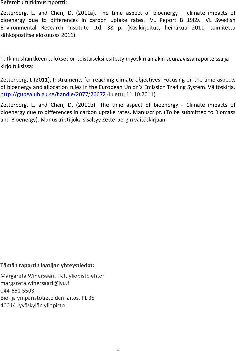 (Käsikirjoitus, heinäkuu 2011, toimitettu sähköpostitse elokuussa 2011) Tutkimushankkeen tulokset on toistaiseksi esitetty myöskin ainakin seuraavissa raporteissa ja kirjoituksissa: Zetterberg, L