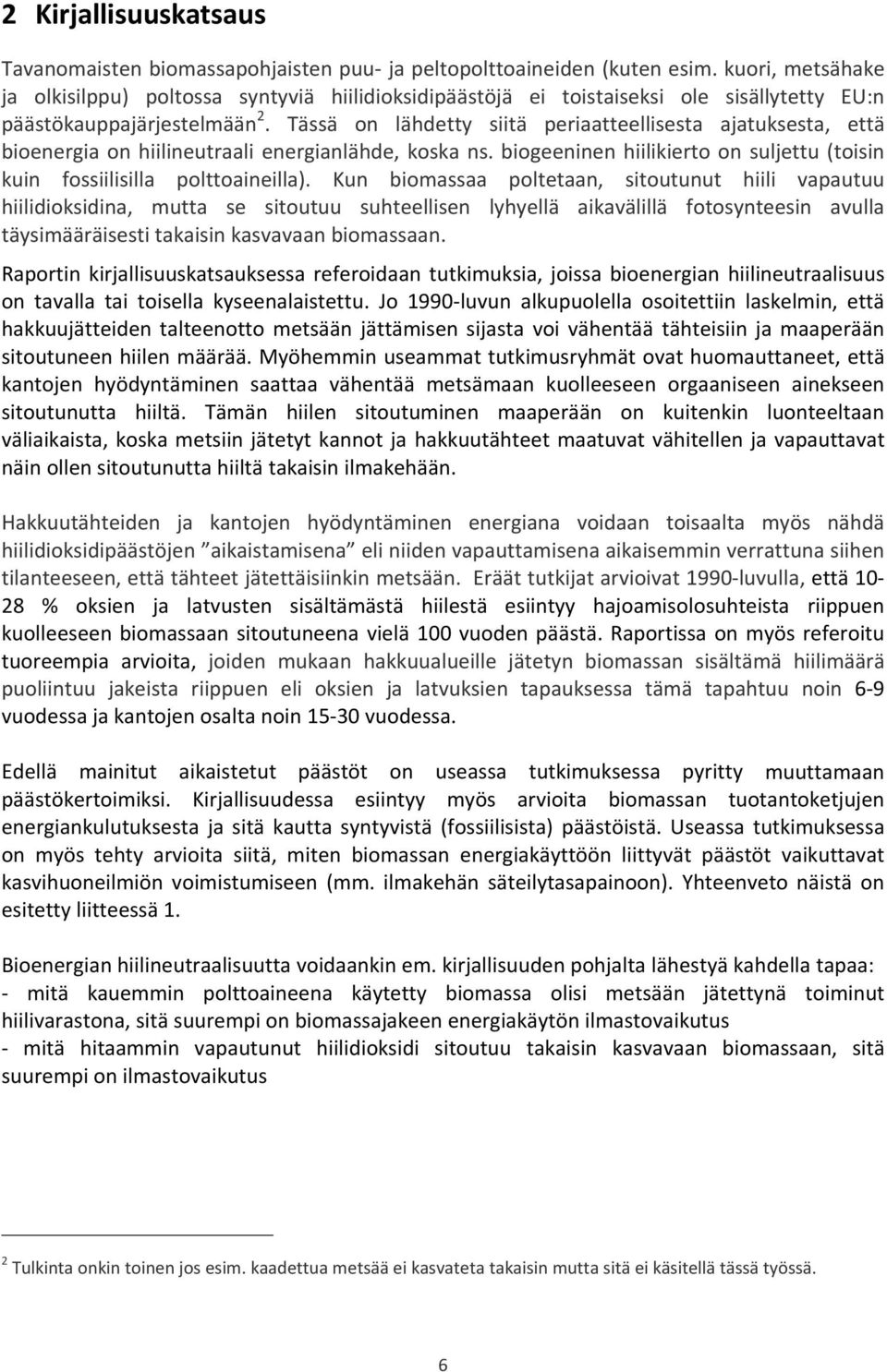 Tässä on lähdetty siitä periaatteellisesta ajatuksesta, että bioenergia on hiilineutraali energianlähde, koska ns. biogeeninen hiilikierto on suljettu (toisin kuin fossiilisilla polttoaineilla).