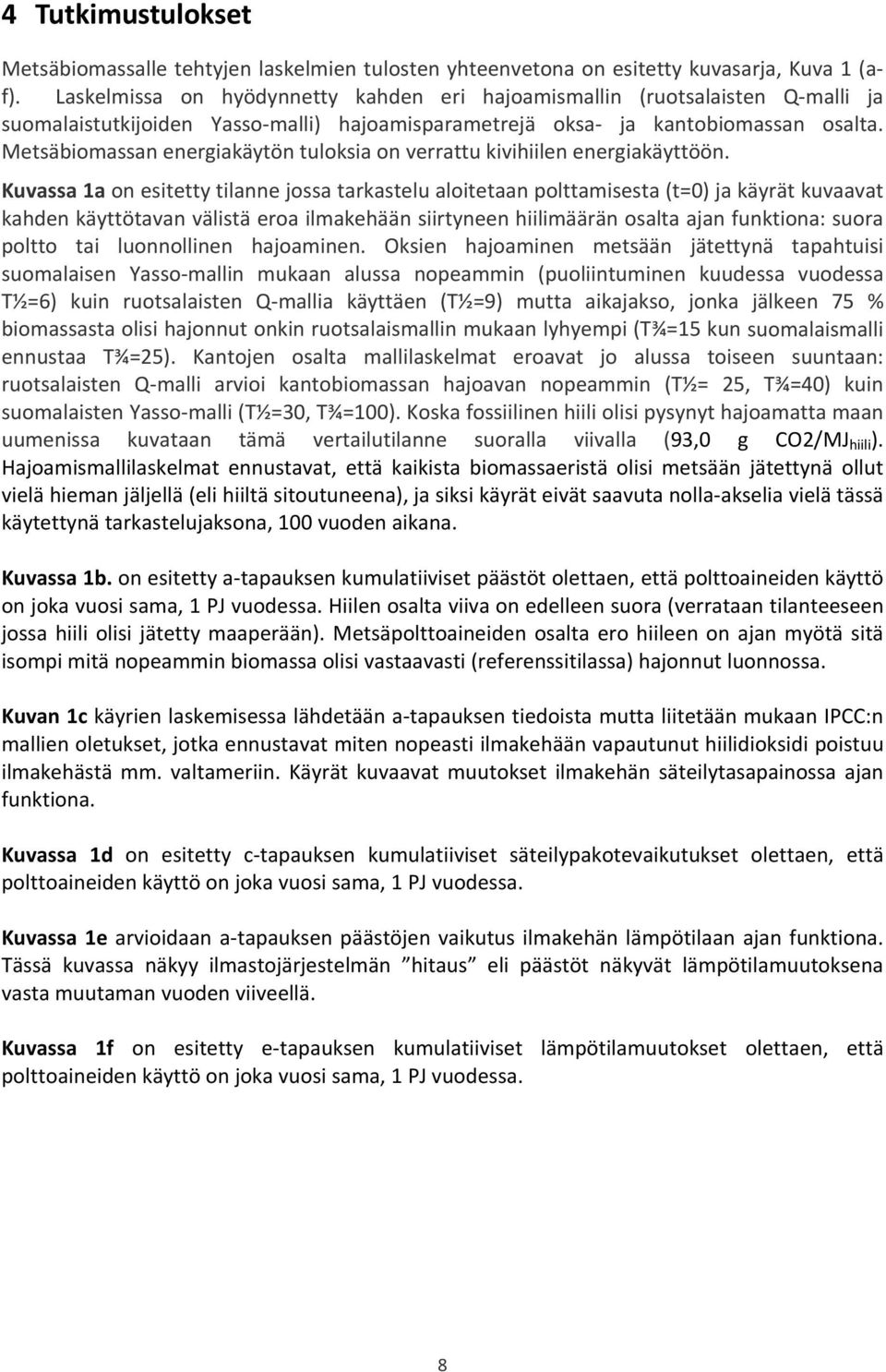 Metsäbiomassan energiakäytön tuloksia on verrattu kivihiilen energiakäyttöön.