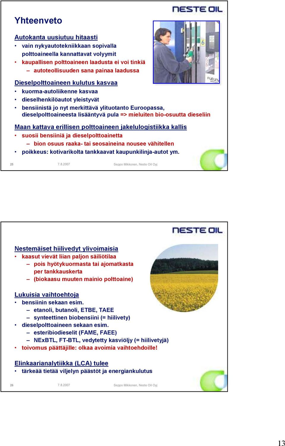 bio-osuutta dieseliin Maan kattava erillisen polttoaineen jakelulogistiikka kallis suosii bensiiniä ja dieselpolttoainetta bion osuus raaka- tai seosaineina nousee vähitellen poikkeus: kotivarikolta