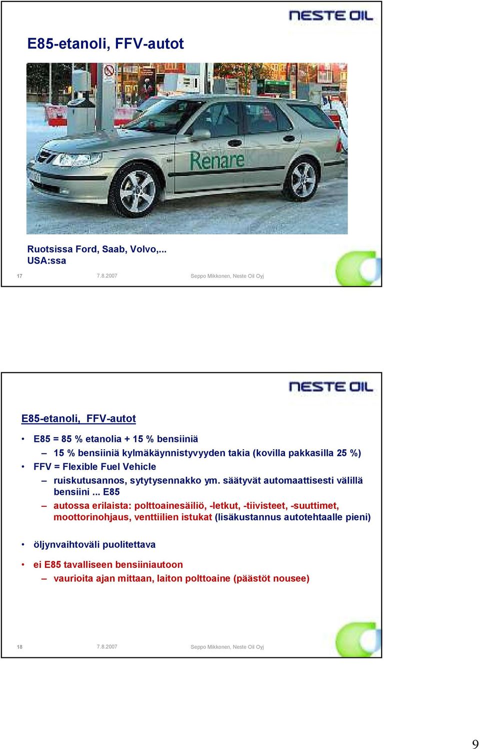 FFV = Flexible Fuel Vehicle ruiskutusannos, sytytysennakko ym. säätyvät automaattisesti välillä bensiini.