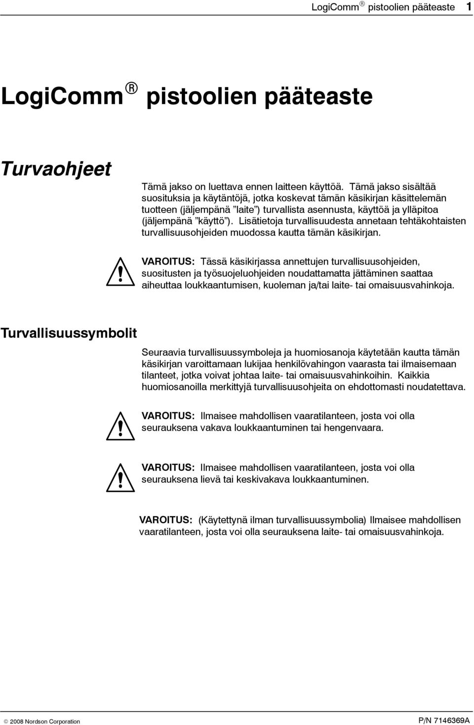 Lisätietoja turvallisuudesta annetaan tehtäkohtaisten turvallisuusohjeiden muodossa kautta tämän käsikirjan.